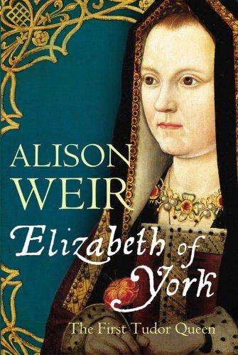 ELIZABETH OF YORK: THE FIRST TUDOR QUEEN