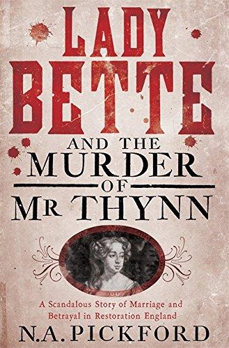 LADY BETTE AND THE MURDER OF MR THYNN: A SCANDALOUS 