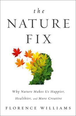 NATURE FIX WHY NATURE MAKES US HAPPIER