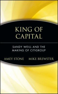 KING OF CAPITAL SANDY WEILL AND THE MAKING OF CITIGROUP