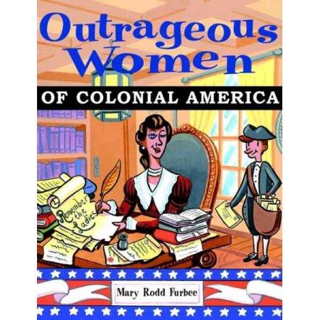 OUTRAGEOUS WOMEN OF COLONIAL AMERICA