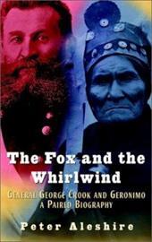 FOX AND THE WHIRLWIND GENERAL GEORGE CROOK AND GERONIMO