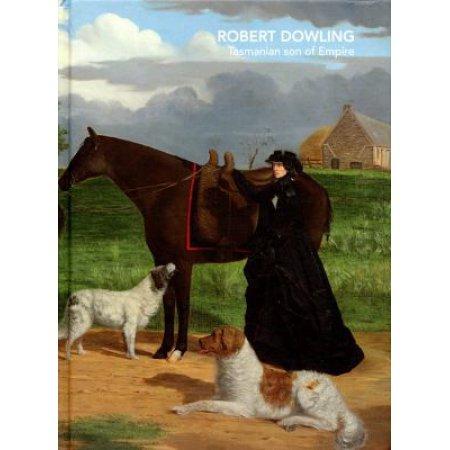 ROBERT DOWLING : TASMANIAN SON OF EMPIRE 