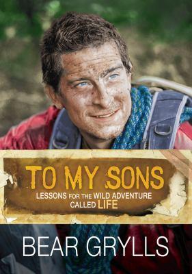 TO MY SON LESSONS FOR THE WILD ADVENTURE CALLED LIFE