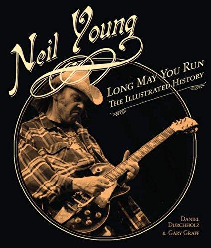 NEIL YOUNG LONG MAY YOU RUN THE ILLUSTRATED HISTORY