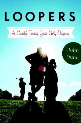 LOOPERS: A CADDIE'S TWENTY - YEAR  GOLF ODYSSEY
