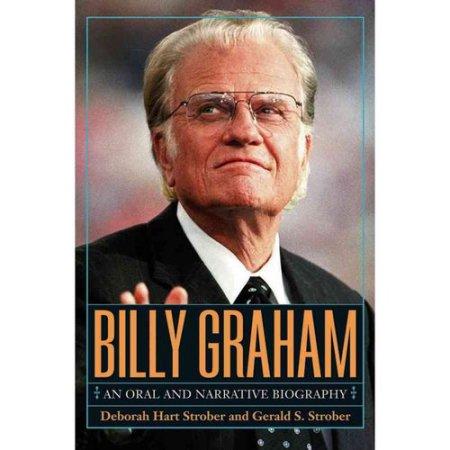 BILLY GRAHAM AN ORAL AND NARRATIVE BIOGRAPHY
