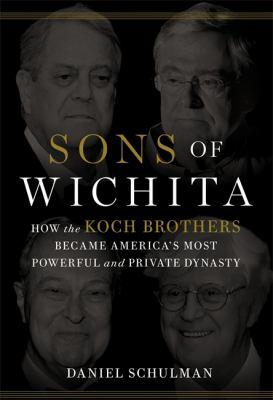 SONS OF WICHITA: HOW THE KOCH BROTHERS BECAME